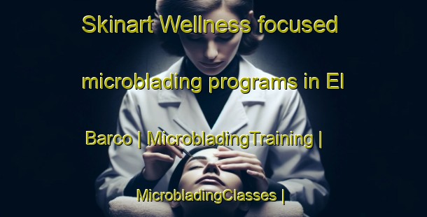 Skinart Wellness-focused microblading programs in El Barco | MicrobladingTraining | MicrobladingClasses | SkinartTraining-Argentina